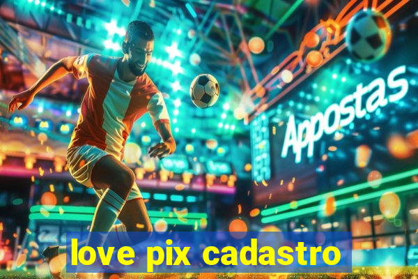 love pix cadastro